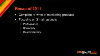 Recap of 2011
• Complete re-write of monitoring products
• Focusing on 3 main aspects
   • Performance
   • Scalability
   • Customizability
 