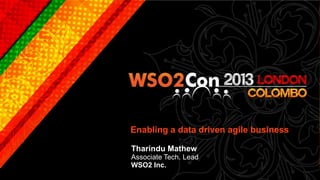 Enabling a data driven agile business

Tharindu Mathew
Associate Tech. Lead
WSO2 Inc.
 