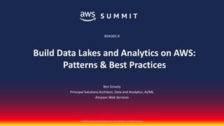 © 2018, Amazon Web Services, Inc. or its affiliates. All rights reserved.
Ben Snively
Principal Solutions Architect, Data and Analytics; AI/ML
Amazon Web Services
BDA305-R
Build Data Lakes and Analytics on AWS:
Patterns & Best Practices
 