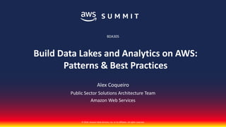 © 2018, Amazon Web Services, Inc. or its affiliates. All rights reserved.
Alex Coqueiro
Public Sector Solutions Architecture Team
Amazon Web Services
BDA305
Build Data Lakes and Analytics on AWS:
Patterns & Best Practices
 