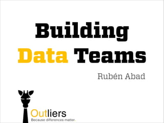 Building
Data Teams
Rubén Abad

 