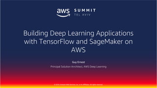 © 2018, Amazon Web Services, Inc. or Its Affiliates. All rights reserved.
Guy Ernest
Principal Solution Arrchitect, AWS Deep Learning
Building Deep Learning Applications
with TensorFlow and SageMaker on
AWS
 