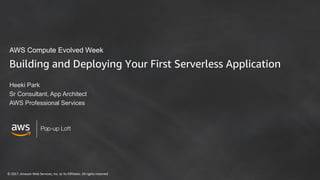 © 2017, Amazon Web Services, Inc. or its Affiliates. All rights reserved
Building and Deploying Your First Serverless Application
Heeki Park
Sr Consultant, App Architect
AWS Professional Services
AWS Compute Evolved Week
 