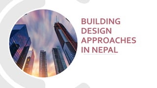 BUILDING
DESIGN
APPROACHES
IN NEPAL
 