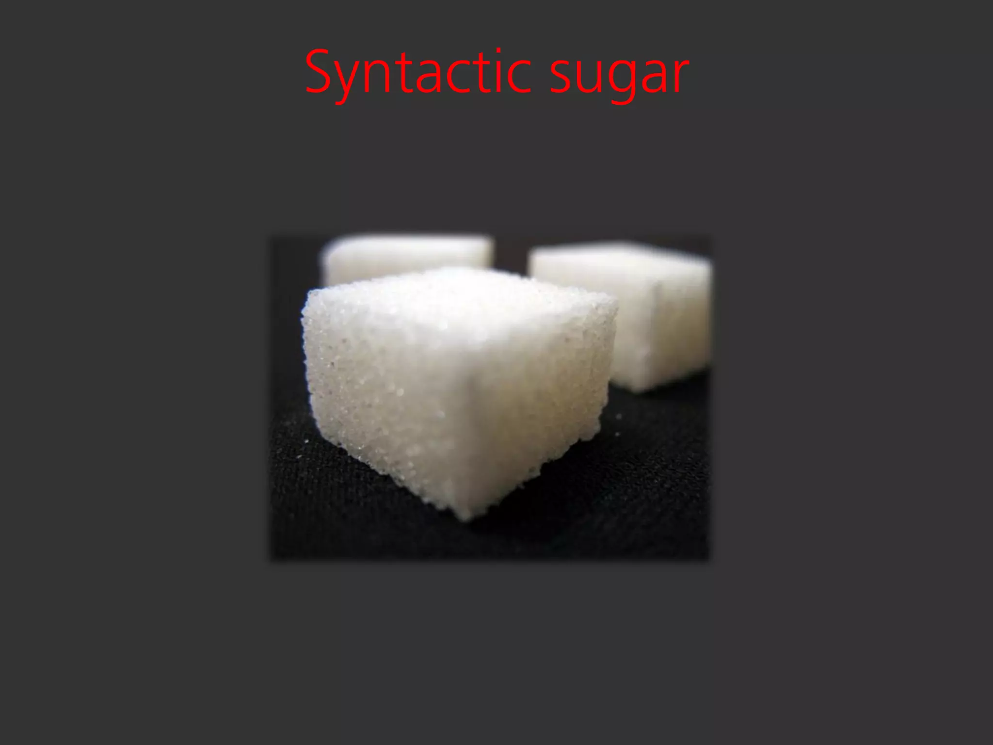 Syntactic sugar
 