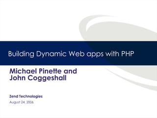 Building Dynamic Web apps with PHP Michael Pinette and John Coggeshall Zend Technologies August 24, 2006 
