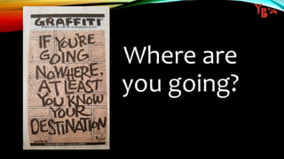 Where are
you going?
 