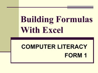 Building Formulas With Excel COMPUTER LITERACY FORM 1 