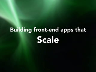 Building front-end apps that

Scale

 