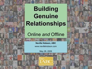 Building Genuine Relationships Online  and  Offline Neville Hobson, ABC www.nevillehobson.com May 28, 2009 
