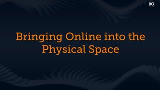 Bringing Online into the
    Physical Space
 