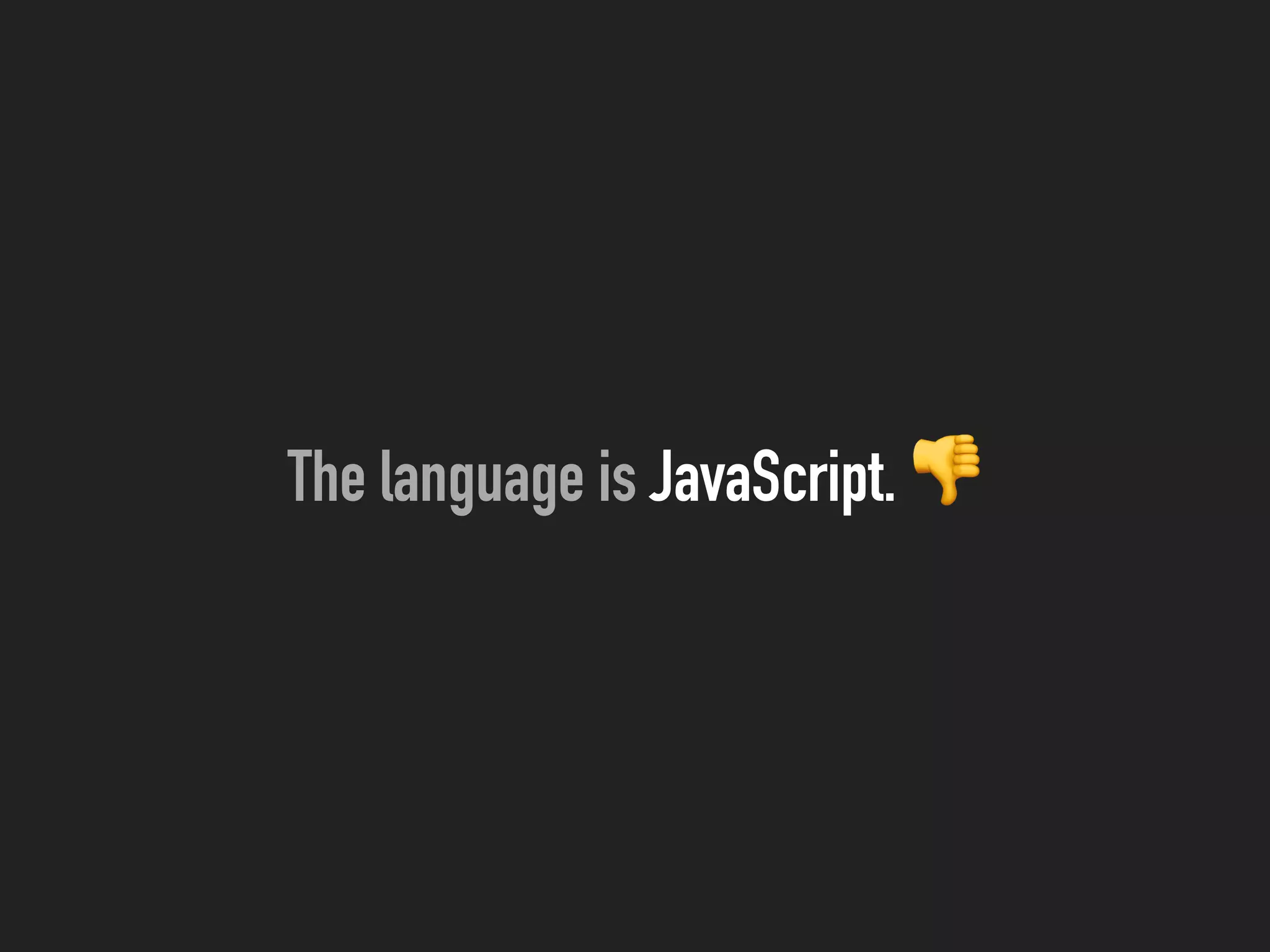 The language is JavaScript. 👎
 