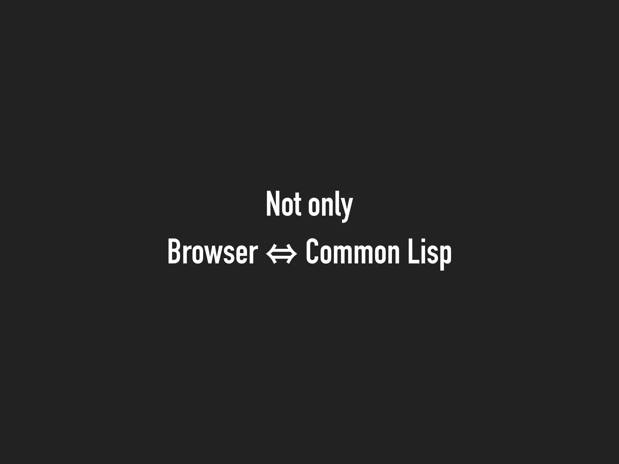Not only
Browser Common Lisp
 