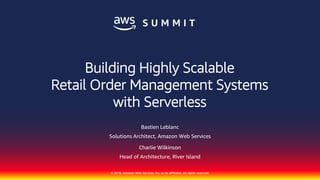 © 2018, Amazon Web Services, Inc. or its affiliates. All rights reserved.
Bastien Leblanc
Solutions Architect, Amazon Web Services
Charlie Wilkinson
Head of Architecture, River Island
Building Highly Scalable
Retail Order Management Systems
with Serverless
 