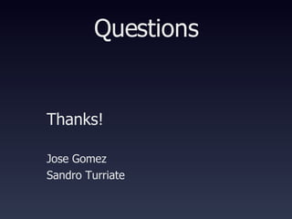 Questions Thanks! Jose Gomez Sandro Turriate 
