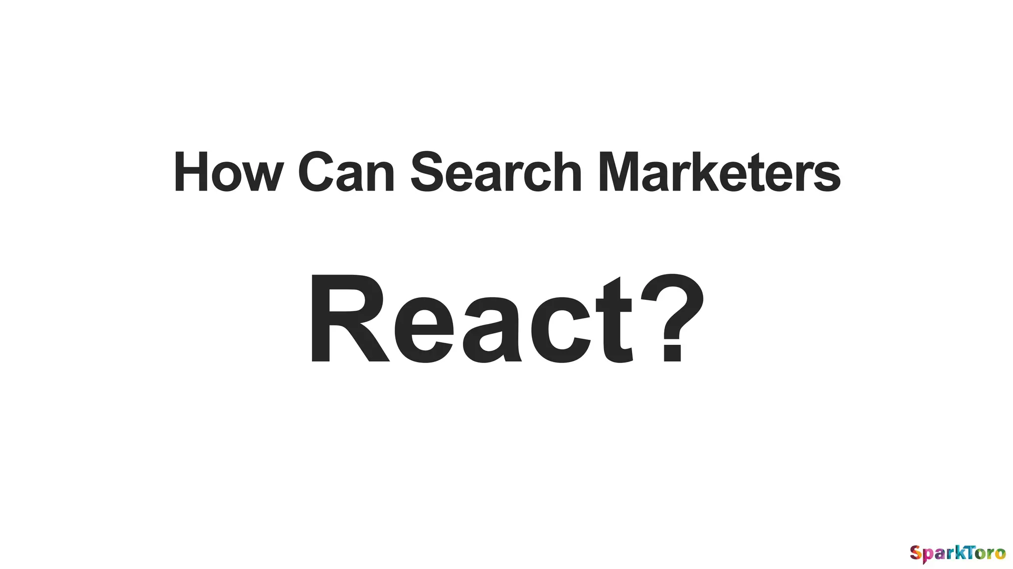 How Can Search Marketers
React?
 