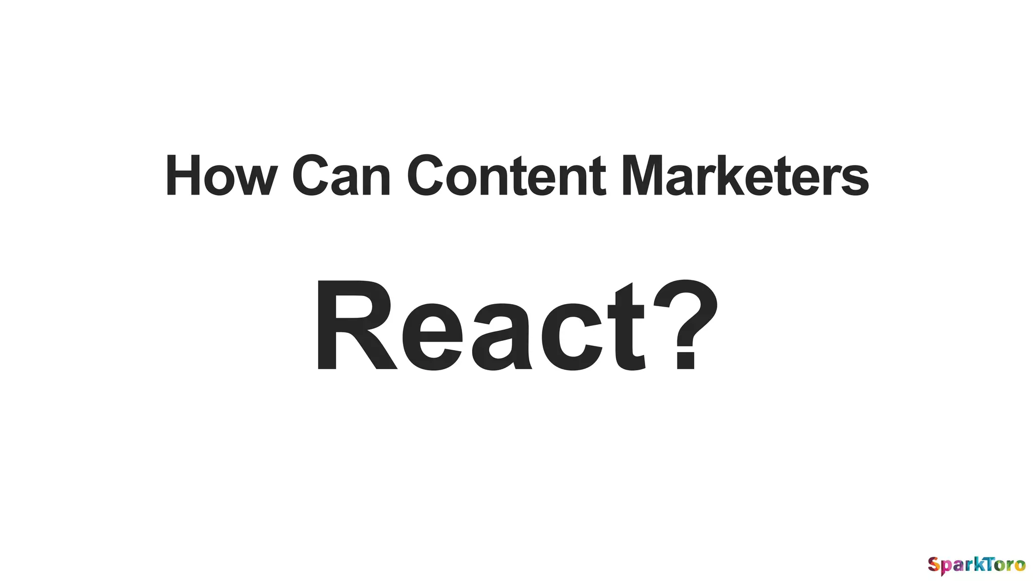 How Can Content Marketers
React?
 