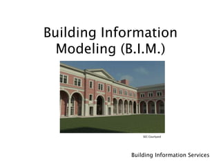 Building Information
Modeling (B.I.M.)
Building Information Services
SEC Courtyard
 
