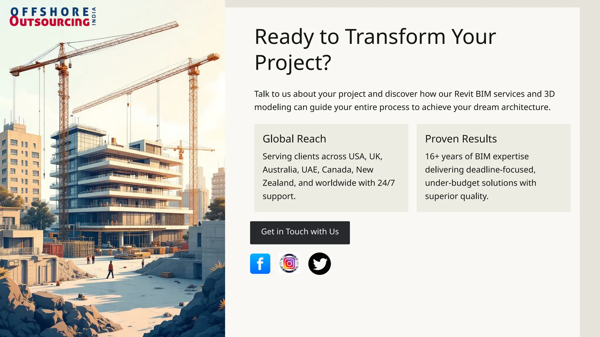 Ready to Transform Your
Project?
Talk to us about your project and discover how our Revit BIM services and 3D
modeling can guide your entire process to achieve your dream architecture.
Global Reach
Serving clients across USA, UK,
Australia, UAE, Canada, New
Zealand, and worldwide with 24/7
support.
Proven Results
16+ years of BIM expertise
delivering deadline-focused,
under-budget solutions with
superior quality.
 