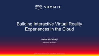 © 2018, Amazon Web Services, Inc. or its affiliates. All rights reserved.
Bashar Al-Fallouji
Solutions Architect
Building Interactive Virtual Reality
Experiences in the Cloud
 