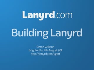 Lanyrd.com
Building Lanyrd
         Simon Willison
   BrightonPy, 9th August 2011
    http://lanyrd.com/sgptt
 