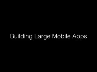 Building Large Mobile Apps
 