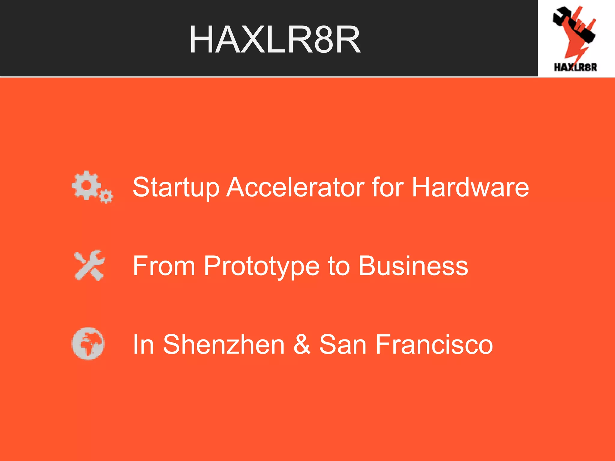 Startup Accelerator for Hardware
From Prototype to Business
In Shenzhen & San Francisco
HAXLR8R
 