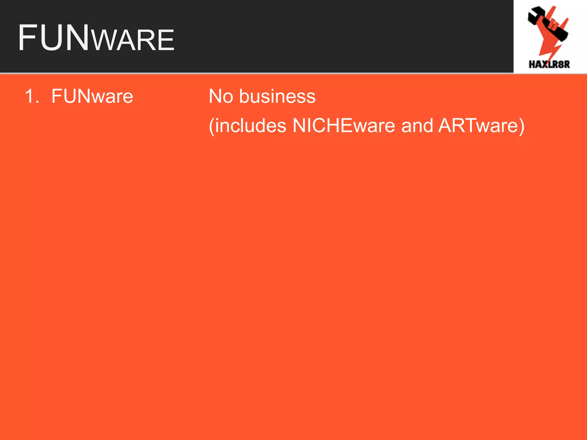 FUNWARE
1. FUNware No business
(includes NICHEware and ARTware)
 