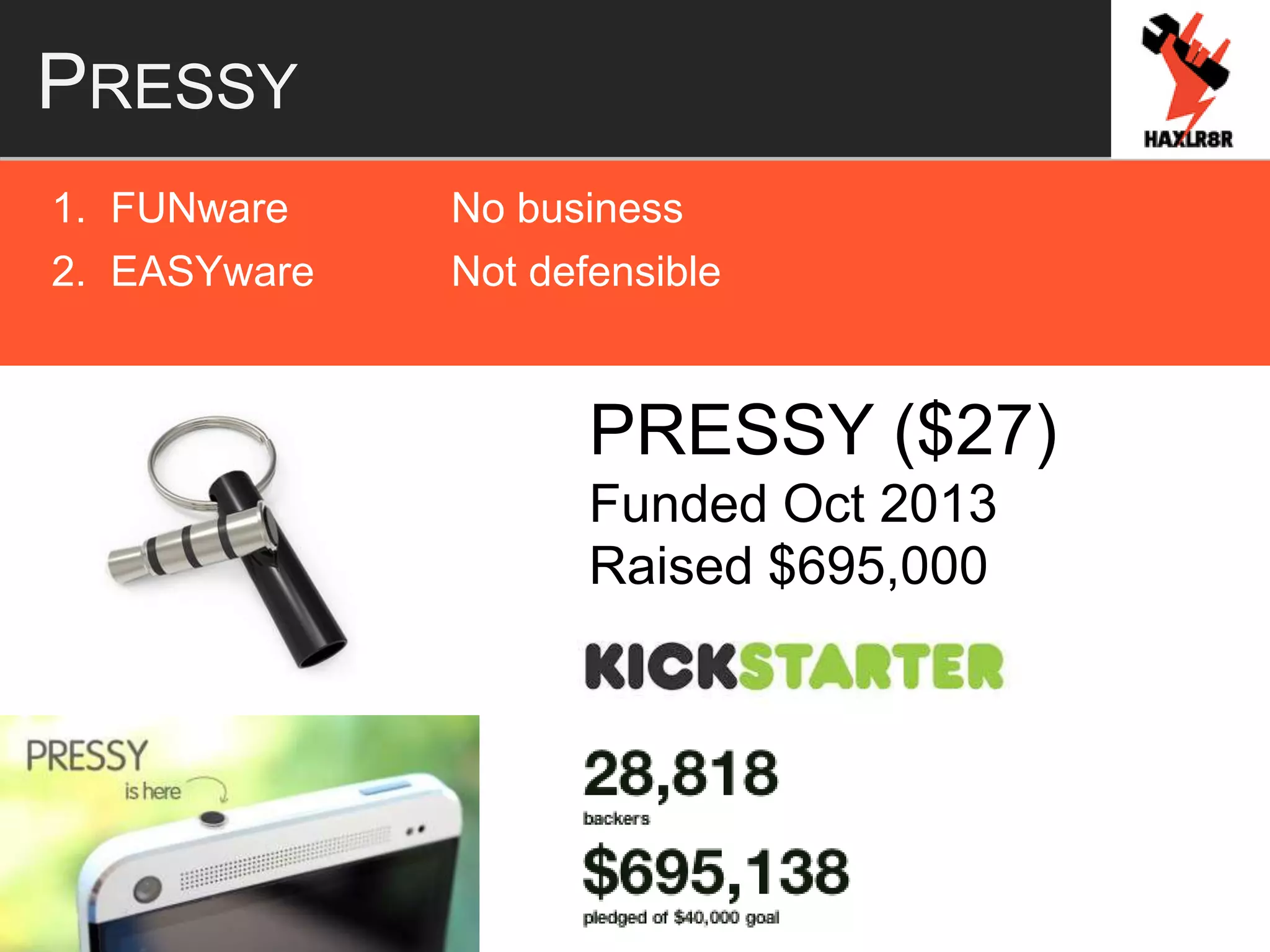 PRESSY
1. FUNware No business
2. EASYware Not defensible
PRESSY ($27)
Funded Oct 2013
Raised $695,000
 