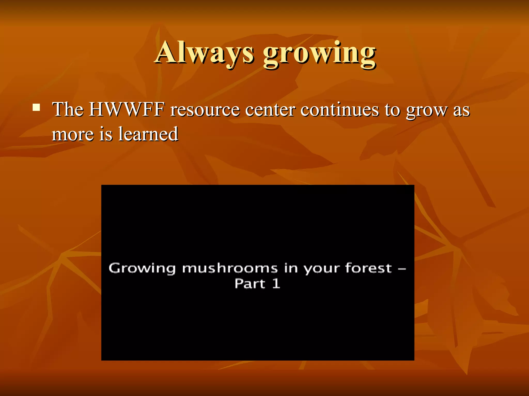 Always growing The HWWFF resource center continues to grow as more is learned 