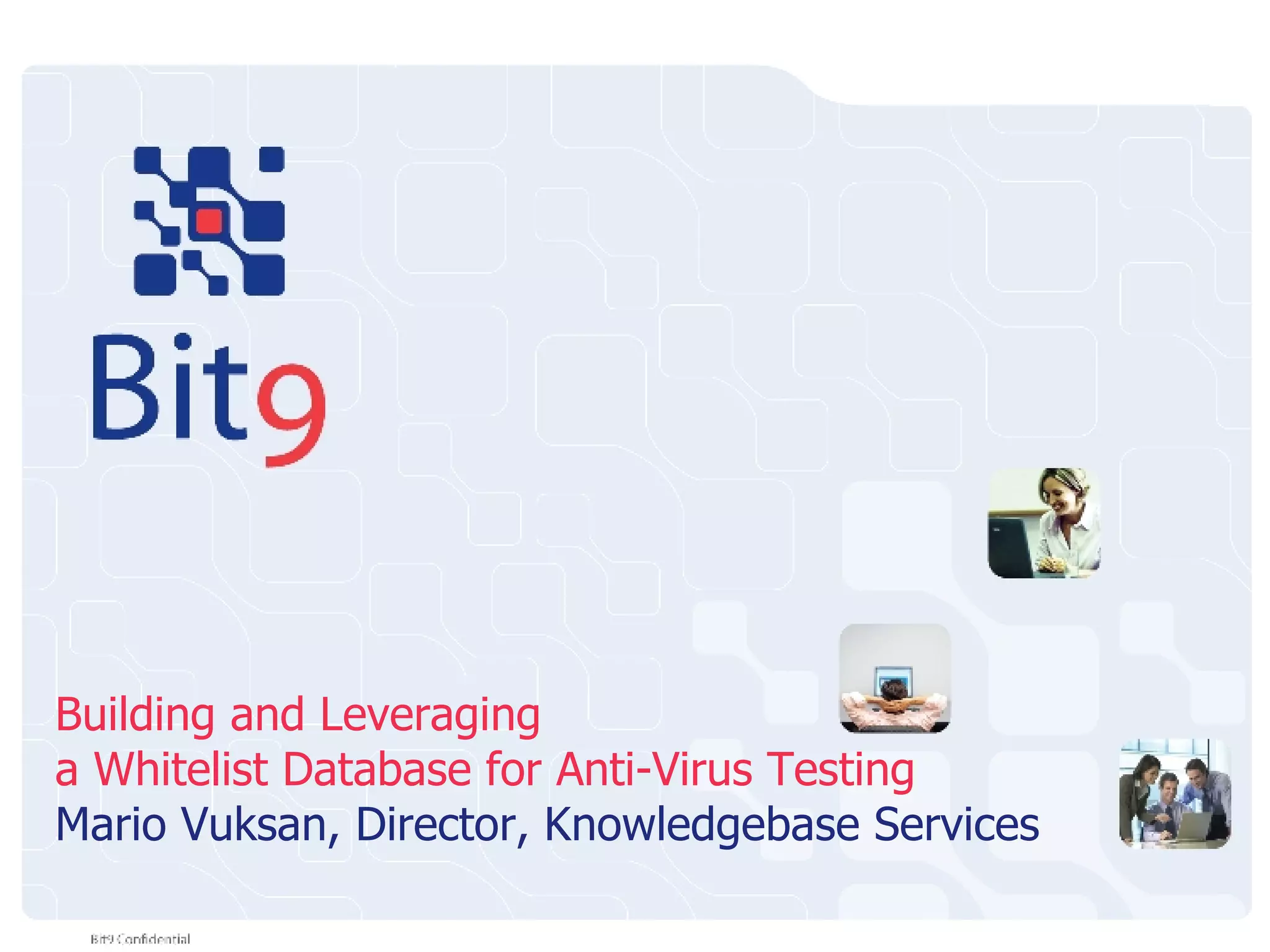Building and Leveraging a Whitelist Database for Anti-Virus Testing Mario Vuksan, Director, Knowledgebase Services 