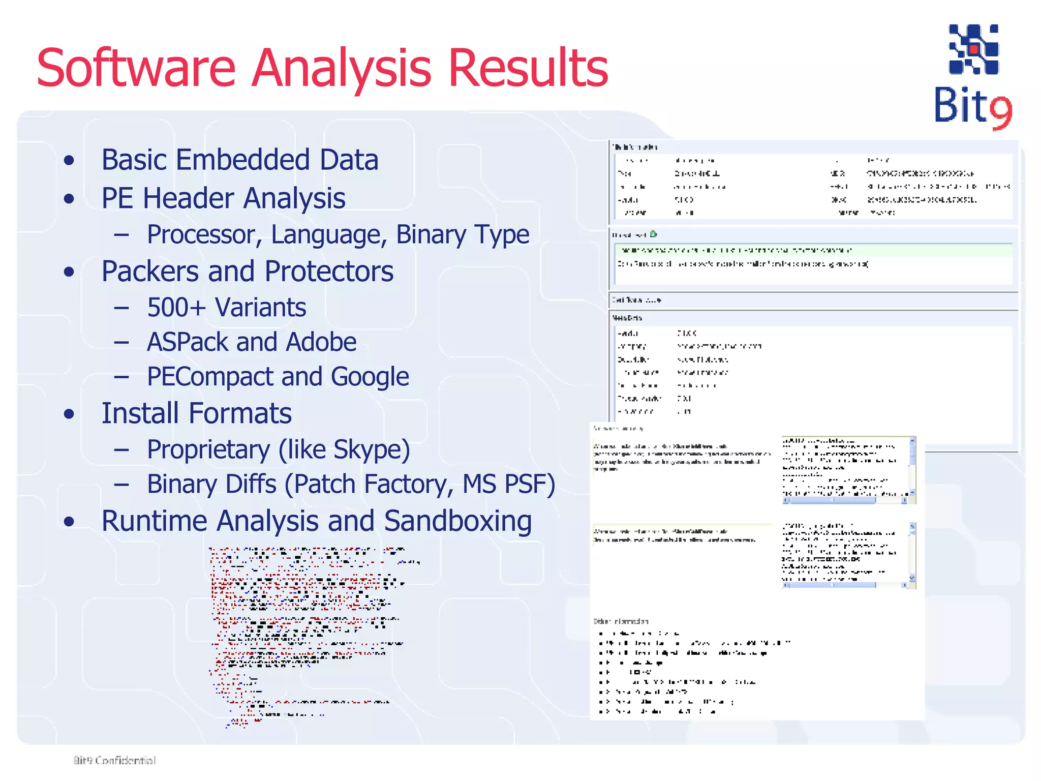 Software Analysis Results Basic Embedded Data PE Header Analysis Processor, Language, Binary Type Packers and Protectors 500+ Variants ASPack and Adobe PECompact and Google Install Formats Proprietary (like Skype) Binary Diffs (Patch Factory, MS PSF) Runtime Analysis and Sandboxing 