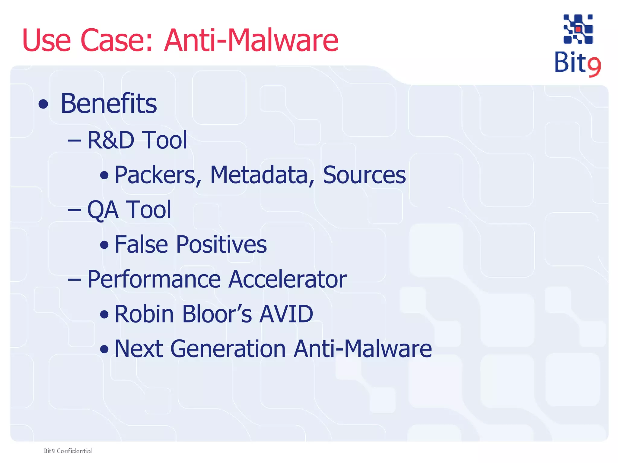 Use Case: Anti-Malware Benefits R&D Tool Packers, Metadata, Sources QA Tool False Positives Performance Accelerator Robin Bloor’s AVID Next Generation Anti-Malware 