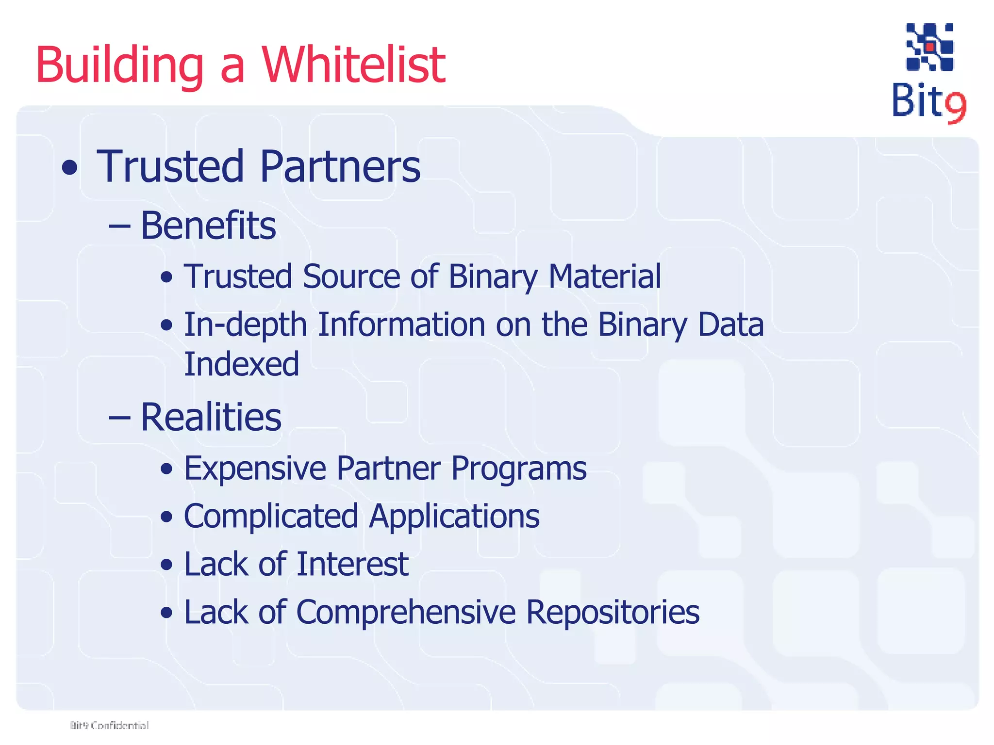 Building a Whitelist Trusted Partners Benefits Trusted Source of Binary Material In-depth Information on the Binary Data Indexed Realities Expensive Partner Programs Complicated Applications Lack of Interest Lack of Comprehensive Repositories 