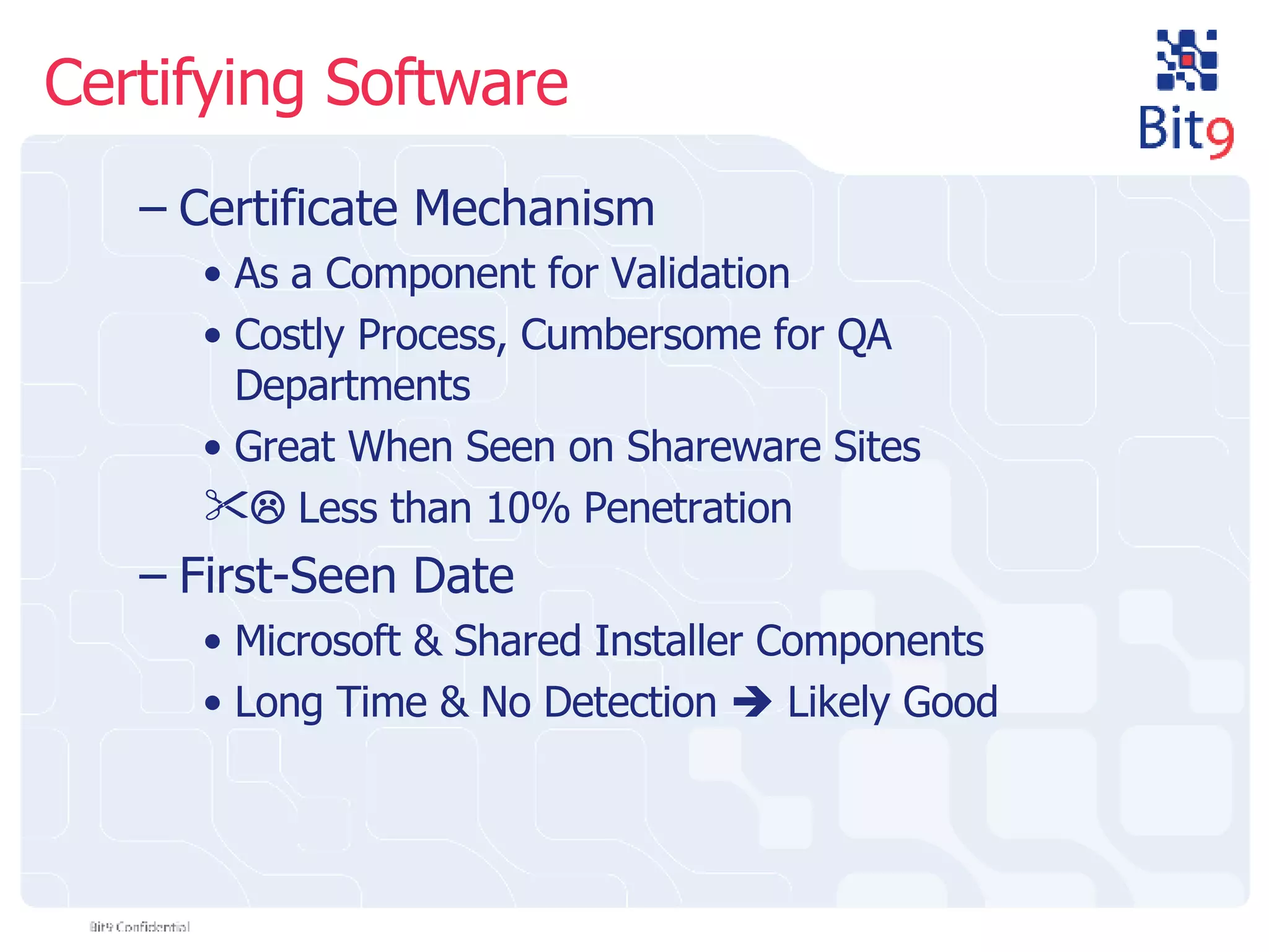 Certifying Software Certificate Mechanism As a Component for Validation Costly Process, Cumbersome for QA Departments Great When Seen on Shareware Sites   Less than 10% Penetration First-Seen Date Microsoft & Shared Installer Components Long Time & No Detection    Likely Good 