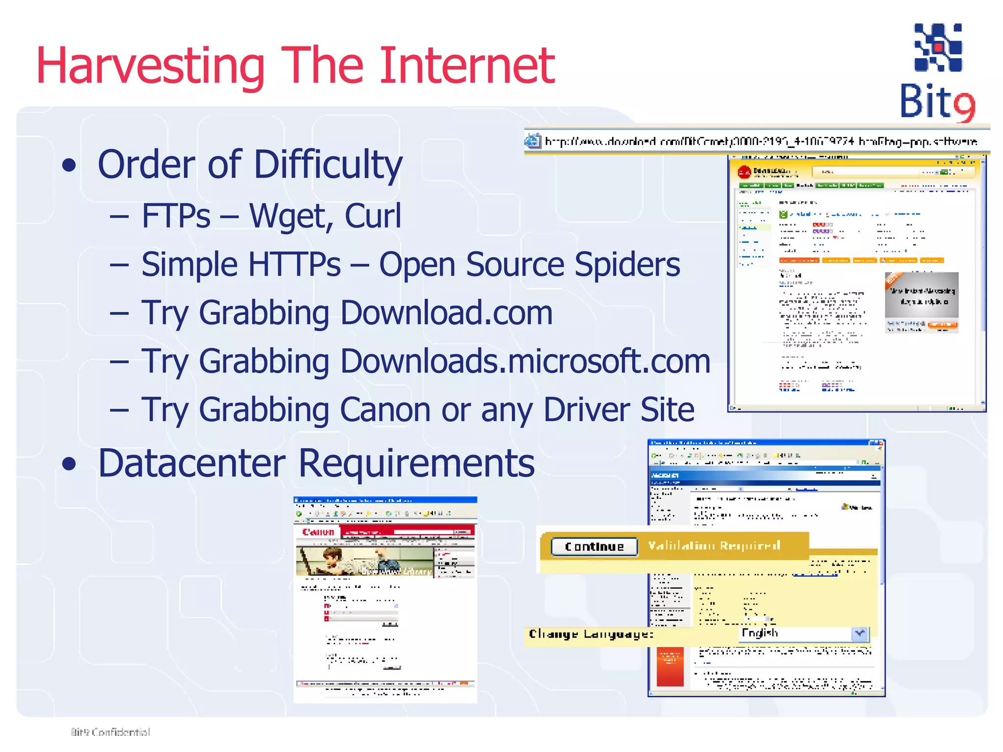 Harvesting The Internet Order of Difficulty  FTPs – Wget, Curl Simple HTTPs – Open Source Spiders Try Grabbing Download.com Try Grabbing Downloads.microsoft.com Try Grabbing Canon or any Driver Site Datacenter Requirements 