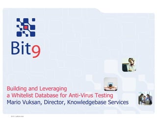 Building and Leveraging a Whitelist Database for Anti-Virus Testing Mario Vuksan, Director, Knowledgebase Services 