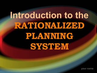 Introduction to the   RATIONALIZED PLANNING SYSTEM 