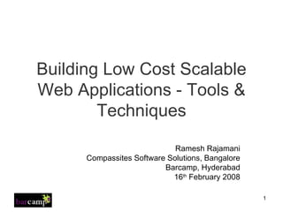 Building Low Cost Scalable Web Applications - Tools & Techniques Ramesh Rajamani Compassites Software Solutions, Bangalore Barcamp, Hyderabad 16 th  February 2008 