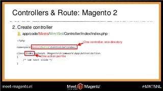 Controllers & Route: Magento 2
public function __construct(
MagentoFrameworkAppActionContext $context,
MagentoFrameworkVie...