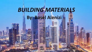 BUILDING MATERIALS
By: Basel Alenizi
 