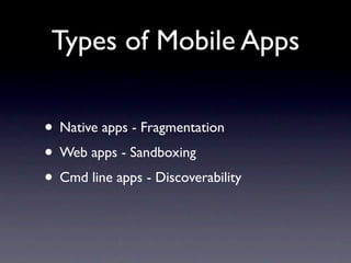 Types of Mobile Apps

• Native apps - Fragmentation
• Web apps - Sandboxing
• Cmd line apps - Discoverability
 