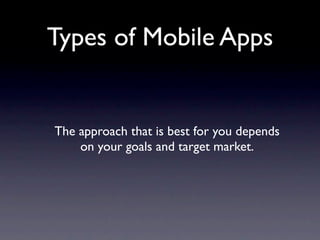 Types of Mobile Apps


The approach that is best for you depends
    on your goals and target market.
 