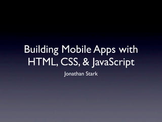Building Mobile Apps with
 HTML, CSS, & JavaScript
        Jonathan Stark
 