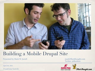 Building a Mobile Drupal Site
Presented by Mark W. Jarrell   mark@ﬂeetthought.com
                               Twitter: attheshow

April 30, 2011
DrupalCamp Nashville
 