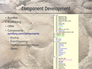 Component Development
●   Bundles
●   Scaffolding
●   ORM
●   Components
    symfony.com/components:
    –   Routing
    –   EventDispatcher
    –   HttpFoundation/HttpKernel
    –   Assetic
 