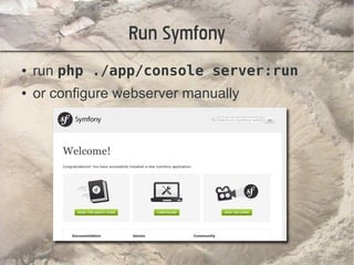 Run Symfony
●   run php ./app/console server:run
●   or configure webserver manually
 