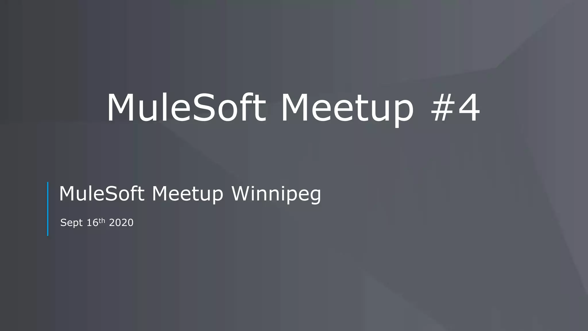 MuleSoft Meetup Winnipeg
MuleSoft Meetup #4
Sept 16th 2020
 
