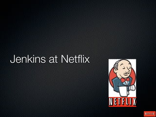 Jenkins at Netﬂix
 