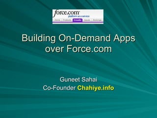 Building On-Demand Apps over Force.com Guneet Sahai Co-Founder  Chahiye.info 